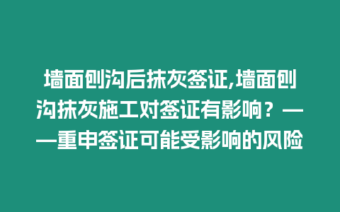 墻面刨溝后抹灰簽證,墻面刨溝抹灰施工對簽證有影響？——重申簽證可能受影響的風(fēng)險