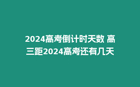 2024高考倒計時天數(shù) 高三距2024高考還有幾天