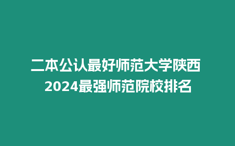 二本公認最好師范大學(xué)陜西 2024最強師范院校排名