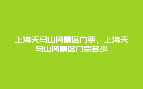 上海天馬山風景區門票，上海天馬山風景區門票多少