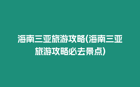 海南三亞旅游攻略(海南三亞旅游攻略必去景點(diǎn))