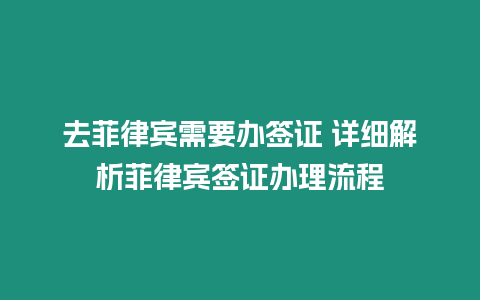 去菲律賓需要辦簽證 詳細(xì)解析菲律賓簽證辦理流程