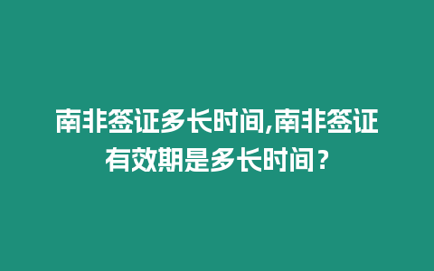 南非簽證多長(zhǎng)時(shí)間,南非簽證有效期是多長(zhǎng)時(shí)間？
