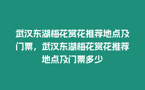 武漢東湖梅花賞花推薦地點(diǎn)及門票，武漢東湖梅花賞花推薦地點(diǎn)及門票多少