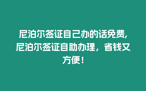 尼泊爾簽證自己辦的話免費,尼泊爾簽證自助辦理，省錢又方便！
