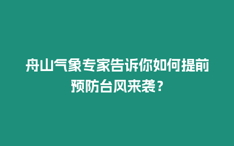 舟山氣象專家告訴你如何提前預(yù)防臺風(fēng)來襲？