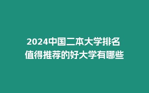 2024中國二本大學排名 值得推薦的好大學有哪些