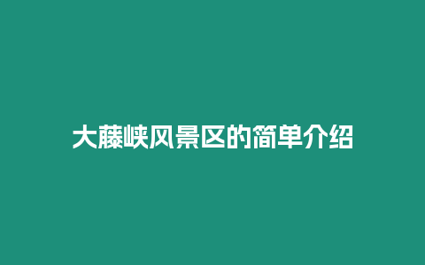 大藤峽風(fēng)景區(qū)的簡單介紹