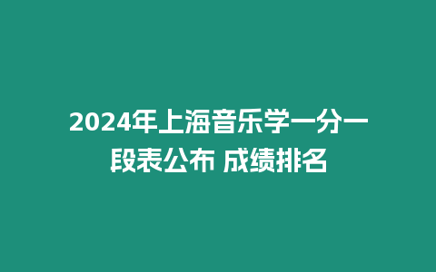2024年上海音樂學一分一段表公布 成績排名
