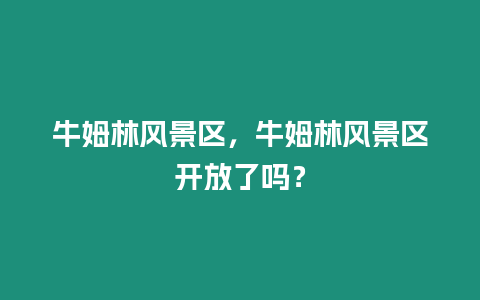 牛姆林風景區，牛姆林風景區開放了嗎？