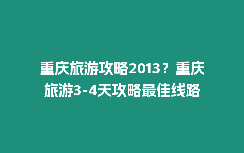 重慶旅游攻略2013？重慶旅游3-4天攻略最佳線路