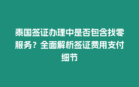泰國簽證辦理中是否包含找零服務(wù)？全面解析簽證費(fèi)用支付細(xì)節(jié)