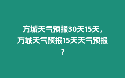 方城天氣預(yù)報(bào)30天15天，方城天氣預(yù)報(bào)15天天氣預(yù)報(bào)？