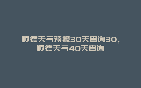 順德天氣預報30天查詢30，順德天氣40天查詢