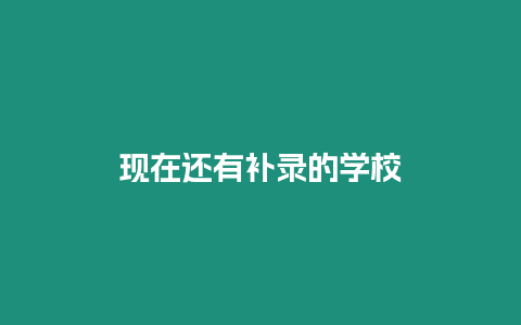 現(xiàn)在還有補錄的學校