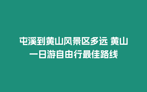屯溪到黃山風(fēng)景區(qū)多遠(yuǎn) 黃山一日游自由行最佳路線