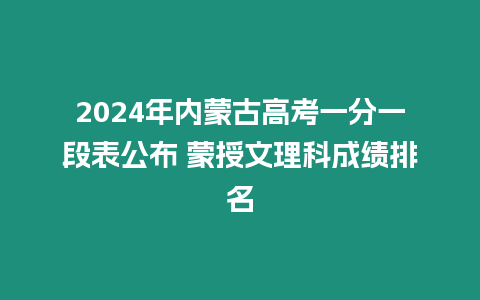 2024年內(nèi)蒙古高考一分一段表公布 蒙授文理科成績排名