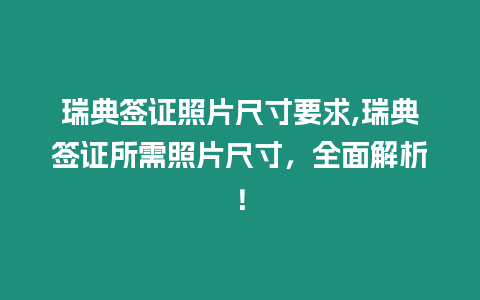瑞典簽證照片尺寸要求,瑞典簽證所需照片尺寸，全面解析！