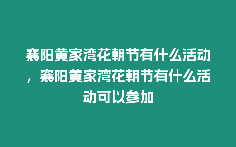 襄陽黃家灣花朝節(jié)有什么活動，襄陽黃家灣花朝節(jié)有什么活動可以參加