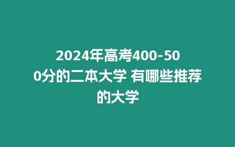 2024年高考400-500分的二本大學(xué) 有哪些推薦的大學(xué)