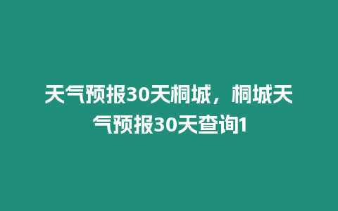 天氣預(yù)報(bào)30天桐城，桐城天氣預(yù)報(bào)30天查詢(xún)1