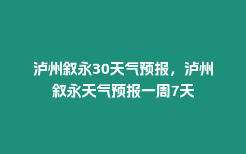 瀘州敘永30天氣預(yù)報(bào)，瀘州敘永天氣預(yù)報(bào)一周7天