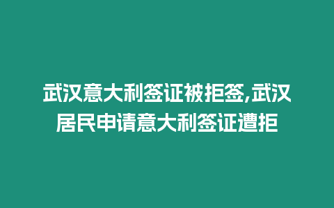 武漢意大利簽證被拒簽,武漢居民申請(qǐng)意大利簽證遭拒