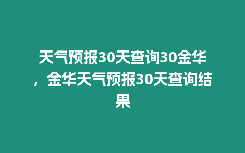 天氣預(yù)報(bào)30天查詢30金華，金華天氣預(yù)報(bào)30天查詢結(jié)果