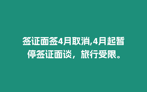 簽證面簽4月取消,4月起暫停簽證面談，旅行受限。