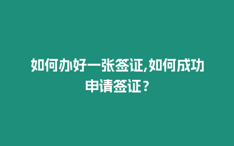 如何辦好一張簽證,如何成功申請簽證？