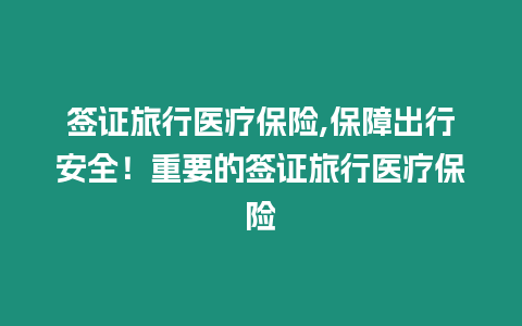 簽證旅行醫療保險,保障出行安全！重要的簽證旅行醫療保險