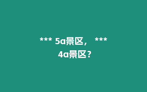 *** 5a景區(qū)， *** 4a景區(qū)？
