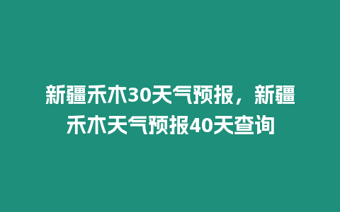 新疆禾木30天氣預(yù)報(bào)，新疆禾木天氣預(yù)報(bào)40天查詢(xún)