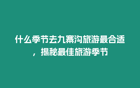 什么季節去九寨溝旅游最合適，揭秘最佳旅游季節