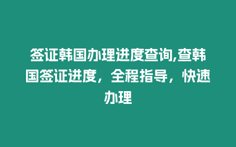 簽證韓國(guó)辦理進(jìn)度查詢,查韓國(guó)簽證進(jìn)度，全程指導(dǎo)，快速辦理