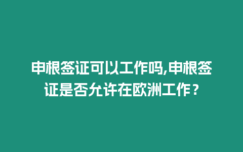 申根簽證可以工作嗎,申根簽證是否允許在歐洲工作？