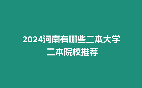 2024河南有哪些二本大學(xué) 二本院校推薦