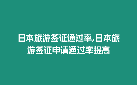 日本旅游簽證通過率,日本旅游簽證申請通過率提高