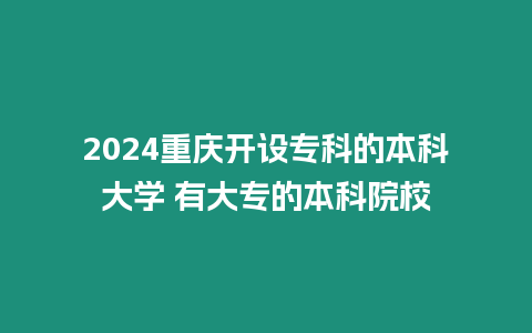 2024重慶開設專科的本科大學 有大專的本科院校