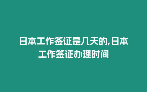 日本工作簽證是幾天的,日本工作簽證辦理時間