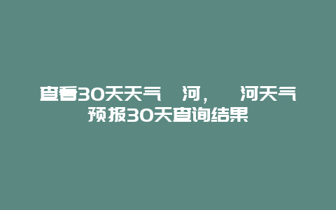查看30天天氣漯河，漯河天氣預報30天查詢結果