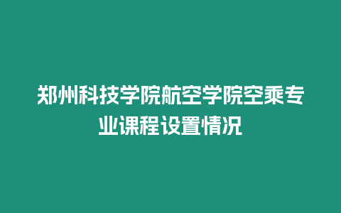 鄭州科技學院航空學院空乘專業課程設置情況