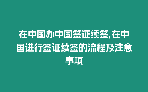 在中國辦中國簽證續簽,在中國進行簽證續簽的流程及注意事項