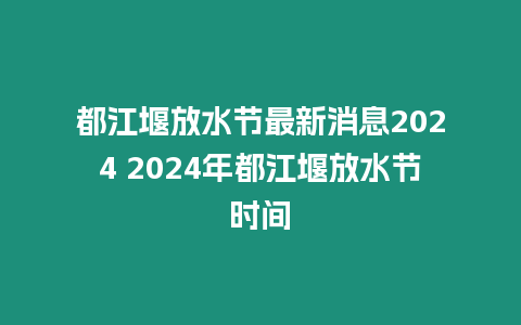 都江堰放水節(jié)最新消息2024 2024年都江堰放水節(jié)時間