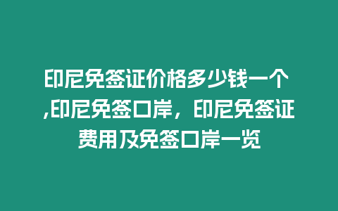 印尼免簽證價格多少錢一個 ,印尼免簽口岸，印尼免簽證費用及免簽口岸一覽