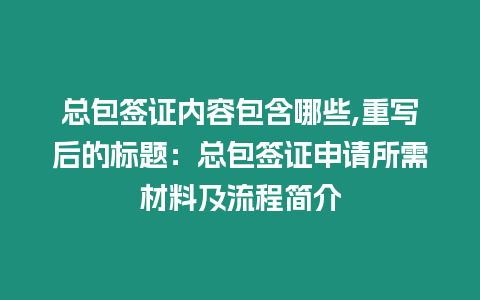 總包簽證內(nèi)容包含哪些,重寫后的標(biāo)題：總包簽證申請(qǐng)所需材料及流程簡(jiǎn)介