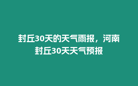 封丘30天的天氣雨報(bào)，河南封丘30天天氣預(yù)報(bào)