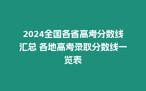 2024全國各省高考分數線匯總 各地高考錄取分數線一覽表