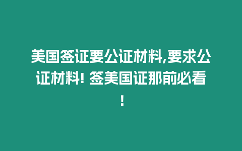 美國(guó)簽證要公證材料,要求公證材料! 簽美國(guó)證那前必看！