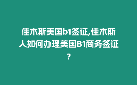 佳木斯美國b1簽證,佳木斯人如何辦理美國B1商務(wù)簽證？
